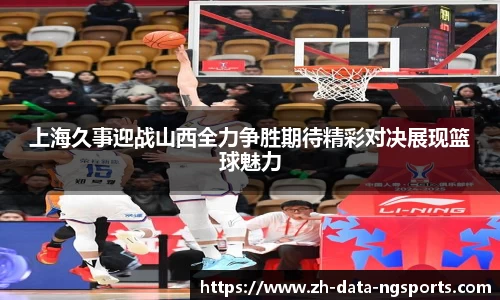 上海久事迎战山西全力争胜期待精彩对决展现篮球魅力