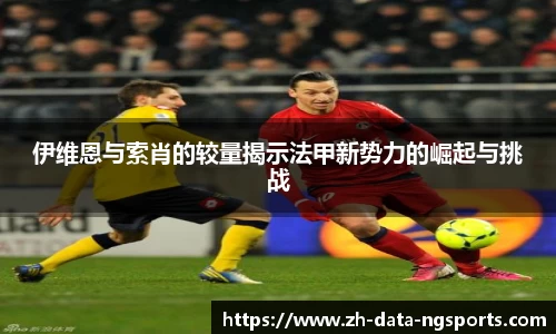伊维恩与索肖的较量揭示法甲新势力的崛起与挑战