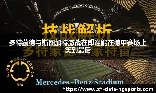 多特蒙德与斯图加特激战在即谁能在德甲赛场上笑到最后