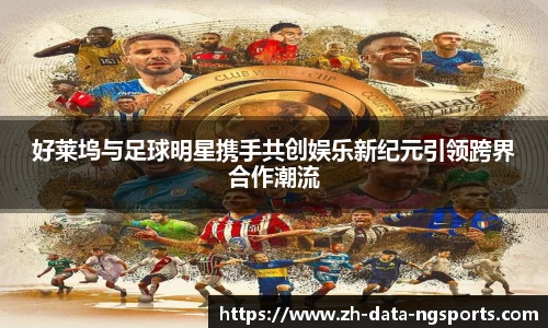好莱坞与足球明星携手共创娱乐新纪元引领跨界合作潮流